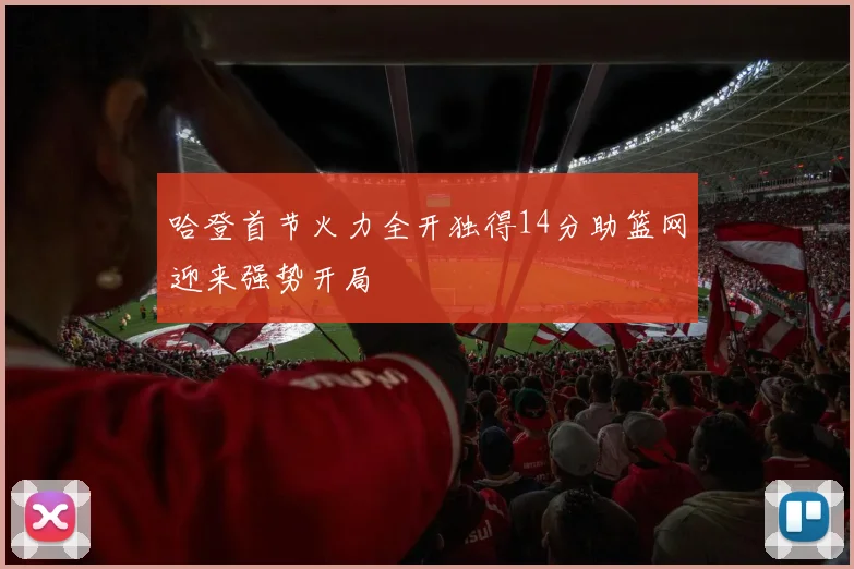 哈登首节火力全开独得14分助篮网迎来强势开局