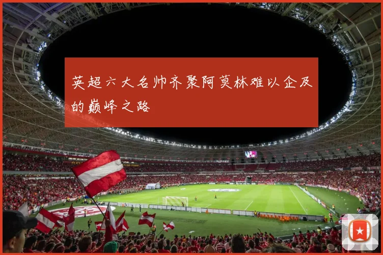 英超六大名帅齐聚阿莫林难以企及的巅峰之路